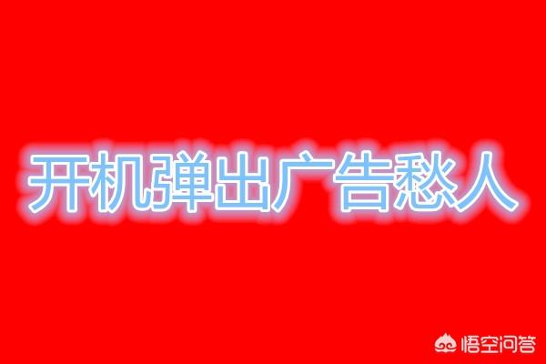 每次打开电脑,无论是否上网,各种广告不断,怎么办？