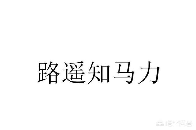 路遥知马力的下一句:我没文化，谁能帮我解释下，路遥知马力，日久见人心，这啥意思？