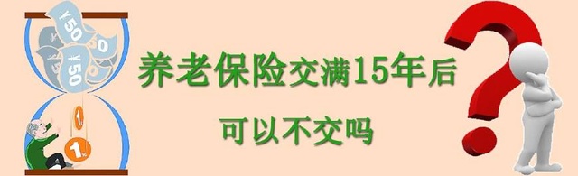 养老保险交满15年后可以不交了吗 如果你这样做那就亏大发了！